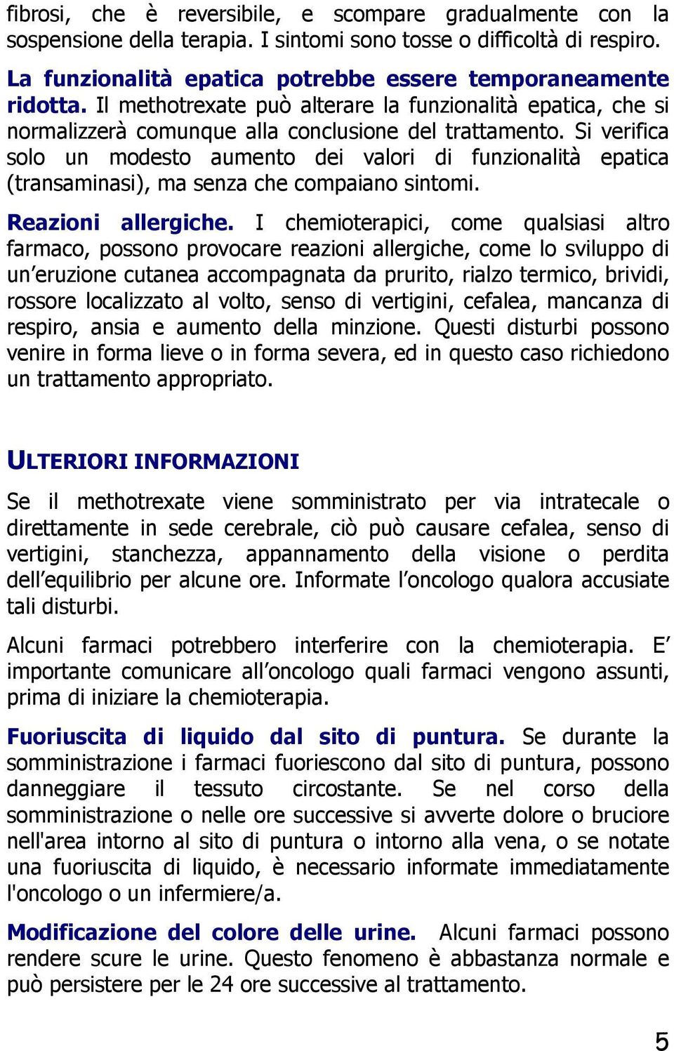 Si verifica solo un modesto aumento dei valori di funzionalità epatica (transaminasi), ma senza che compaiano sintomi. Reazioni allergiche.