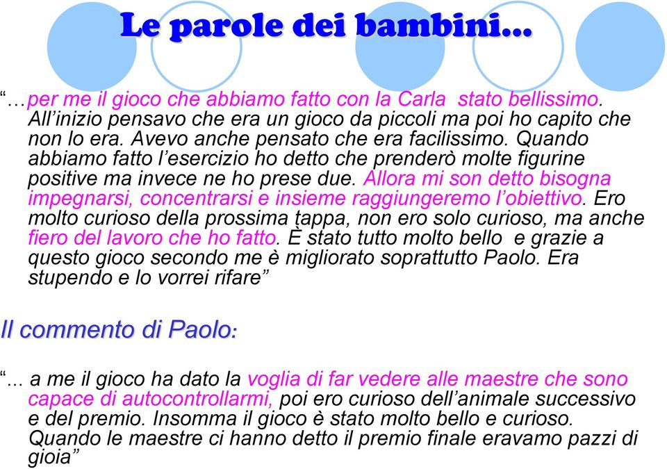 Allora mi son detto bisogna impegnarsi, concentrarsi e insieme raggiungeremo l obiettivo. Ero molto curioso della prossima tappa, non ero solo curioso, ma anche fiero del lavoro che ho fatto.