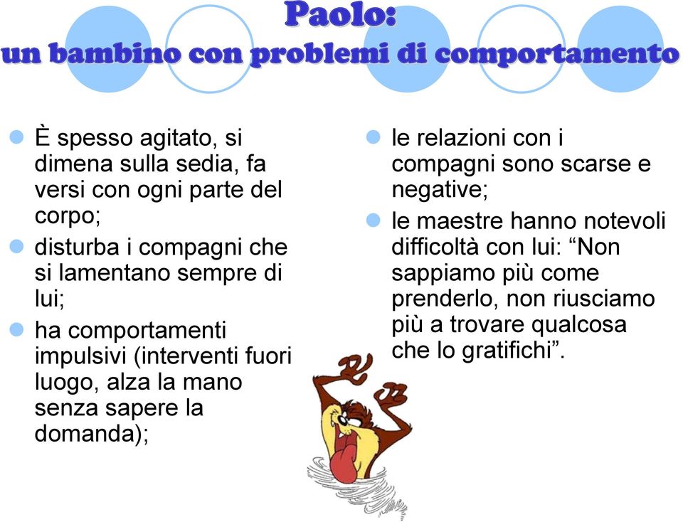 luogo, alza la mano senza sapere la domanda); le relazioni con i compagni sono scarse e negative; le maestre