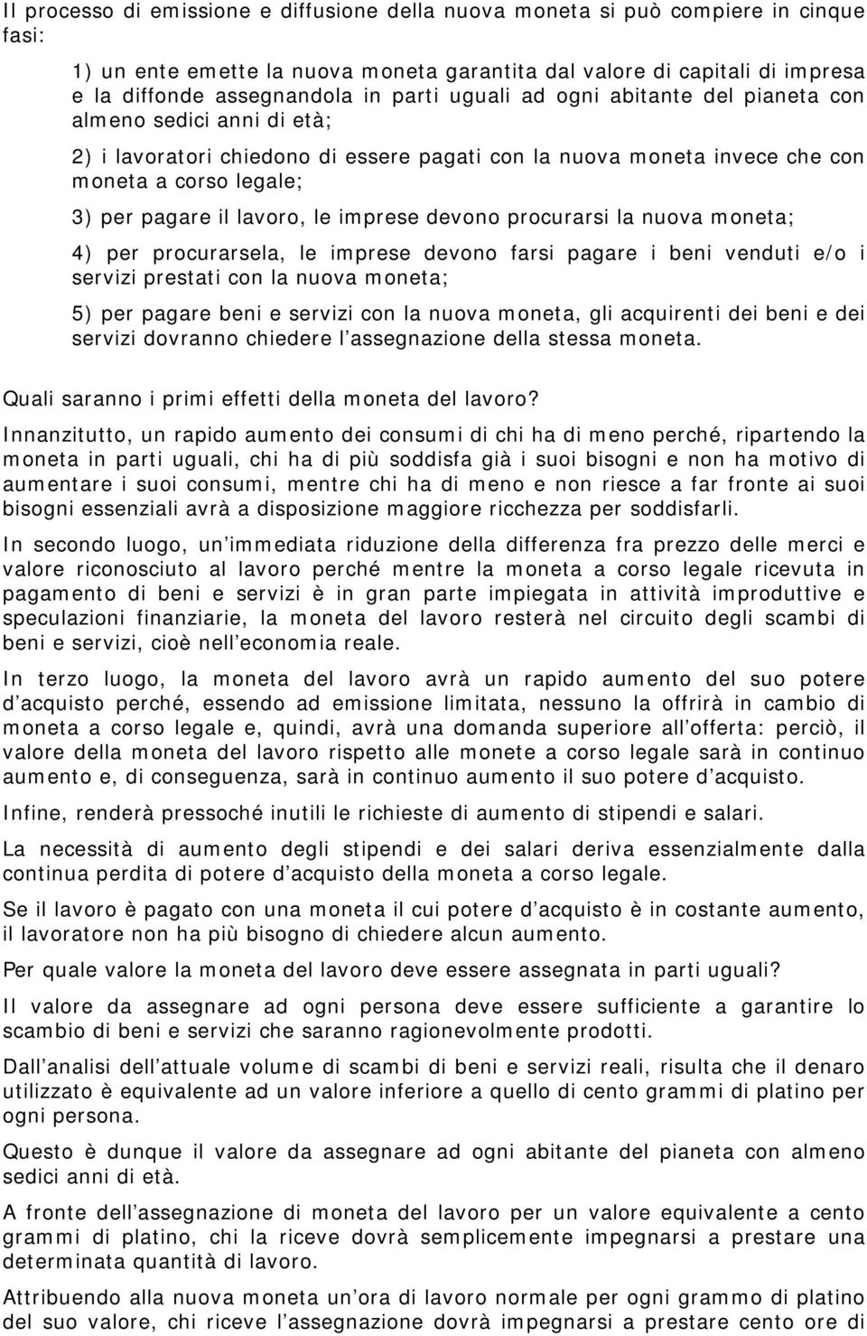 le imprese devono procurarsi la nuova moneta; 4) per procurarsela, le imprese devono farsi pagare i beni venduti e/o i servizi prestati con la nuova moneta; 5) per pagare beni e servizi con la nuova