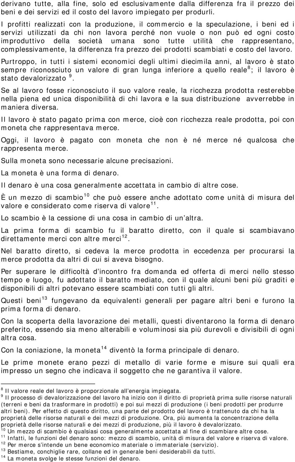 sono tutte utilità che rappresentano, complessivamente, la differenza fra prezzo dei prodotti scambiati e costo del lavoro.