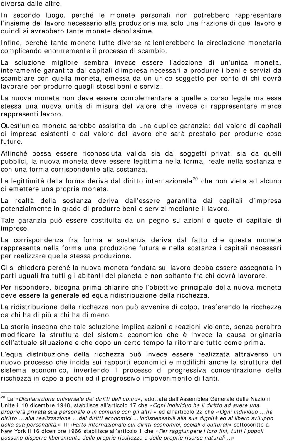 debolissime. Infine, perché tante monete tutte diverse rallenterebbero la circolazione monetaria complicando enormemente il processo di scambio.