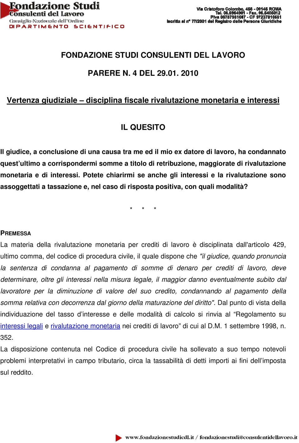 corrispondermi somme a titolo di retribuzione, maggiorate di rivalutazione monetaria e di interessi.