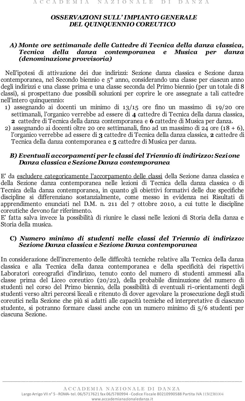 degli indirizzi e una classe prima e una classe seconda del Primo biennio (per un totale di 8 classi), si prospettano due possibili soluzioni per coprire le ore assegnate a tali cattedre nell intero