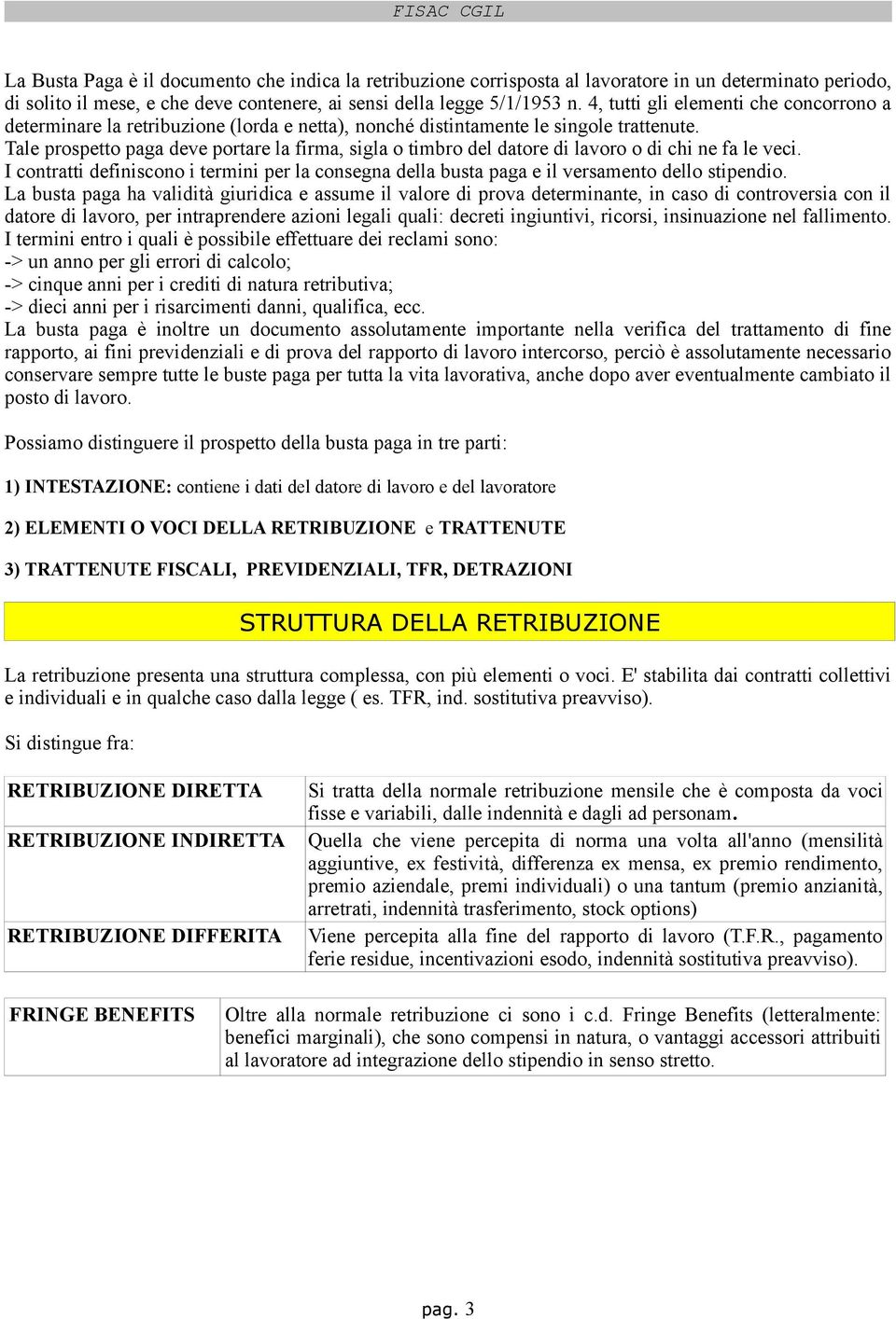 Tale prospetto paga deve portare la firma, sigla o timbro del datore di lavoro o di chi ne fa le veci.