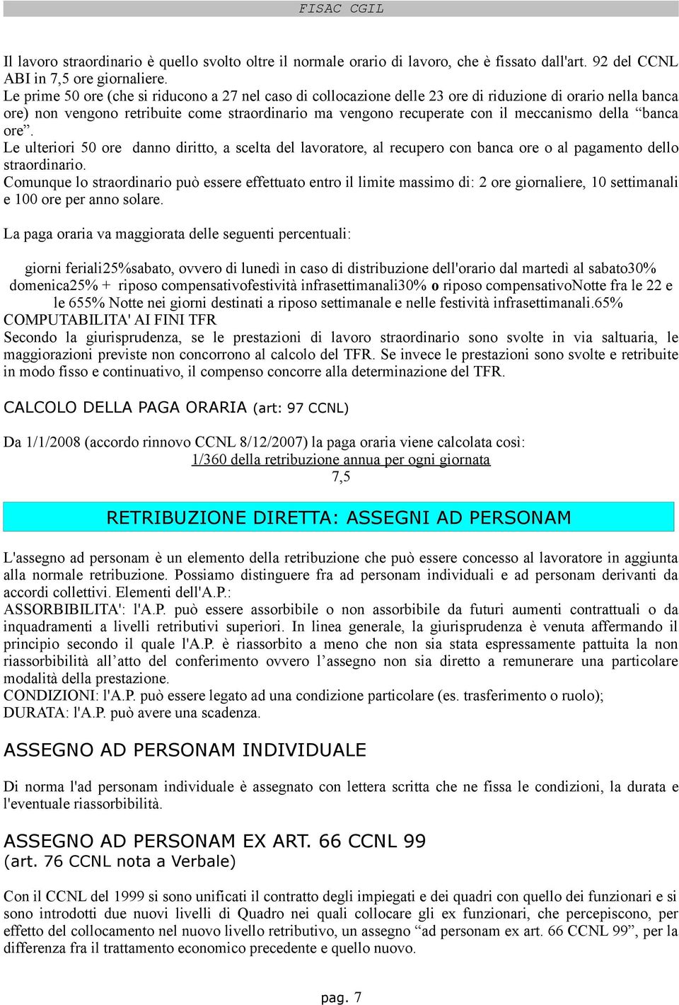 della banca ore. Le ulteriori 50 ore danno diritto, a scelta del lavoratore, al recupero con banca ore o al pagamento dello straordinario.