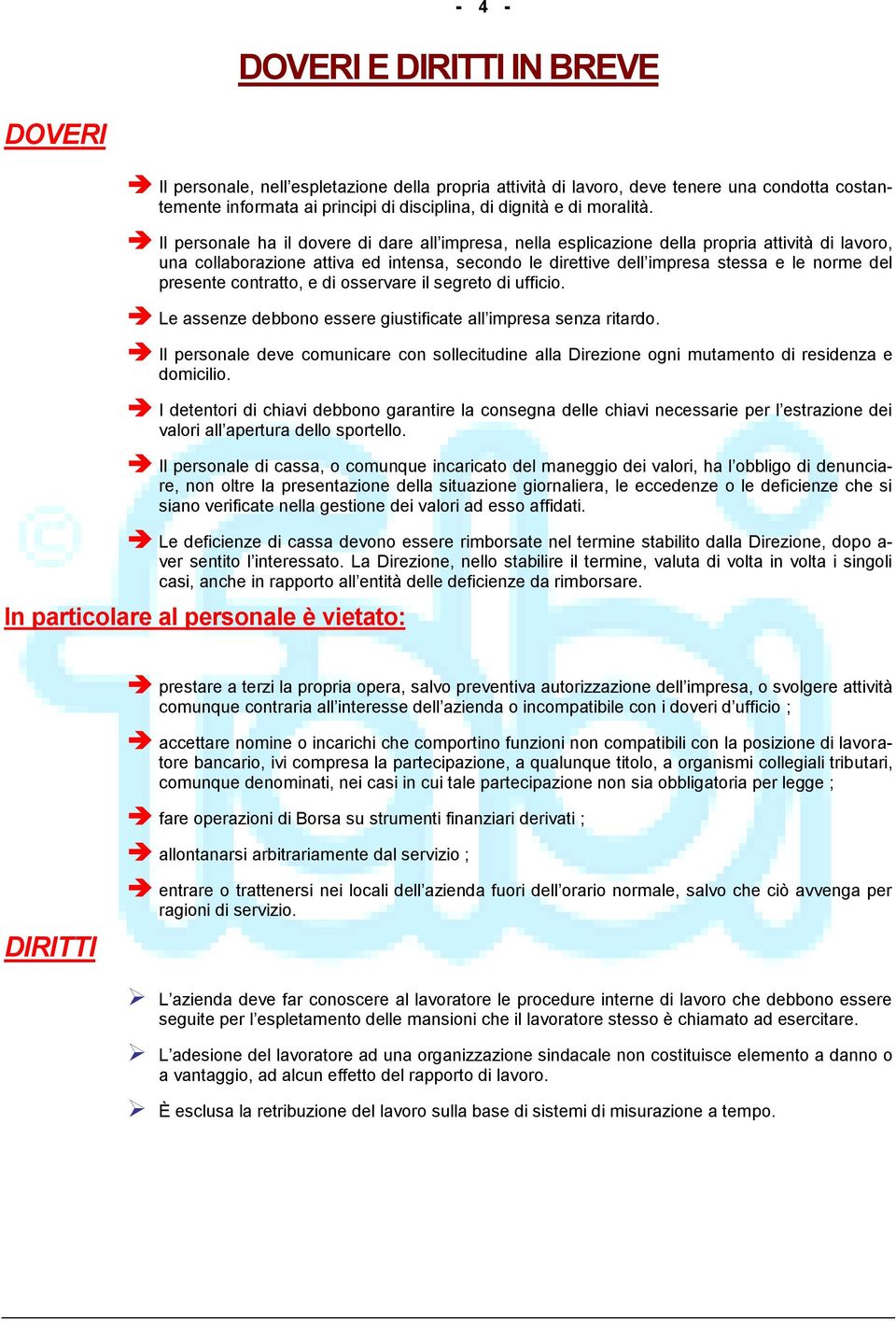 Il personale ha il dovere di dare all impresa, nella esplicazione della propria attività di lavoro, una collaborazione attiva ed intensa, secondo le direttive dell impresa stessa e le norme del