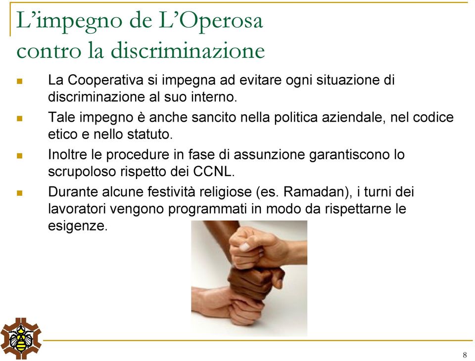 Inoltre le procedure in fase di assunzione garantiscono lo scrupoloso rispetto dei CCNL.