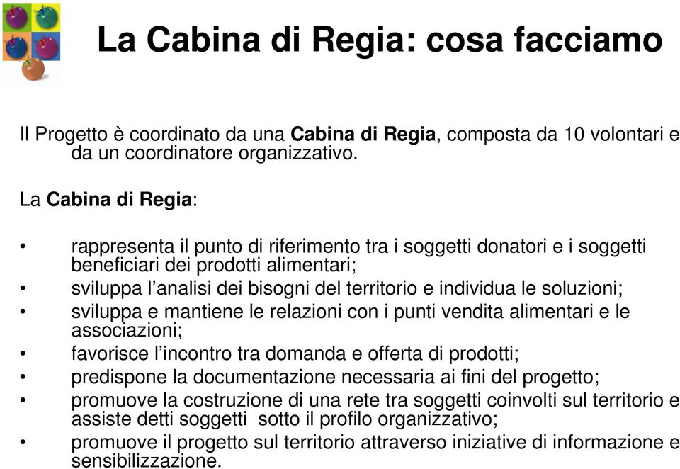 soluzioni; sviluppa e mantiene le relazioni con i punti vendita alimentari e le associazioni; favorisce l incontro tra domanda e offerta di prodotti; predispone la documentazione necessaria ai