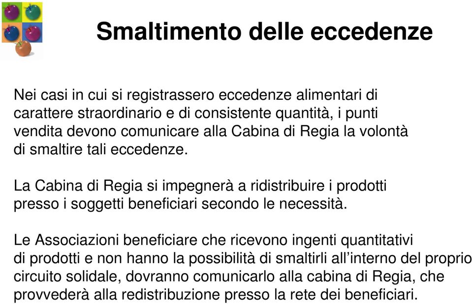 La Cabina di Regia si impegnerà a ridistribuire i prodotti presso i soggetti beneficiari secondo le necessità.