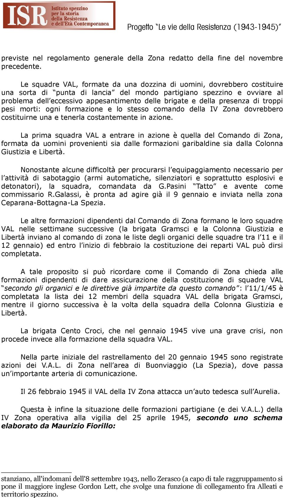 della presenza di troppi pesi morti: ogni formazione e lo stesso comando della IV Zona dovrebbero costituirne una e tenerla costantemente in azione.