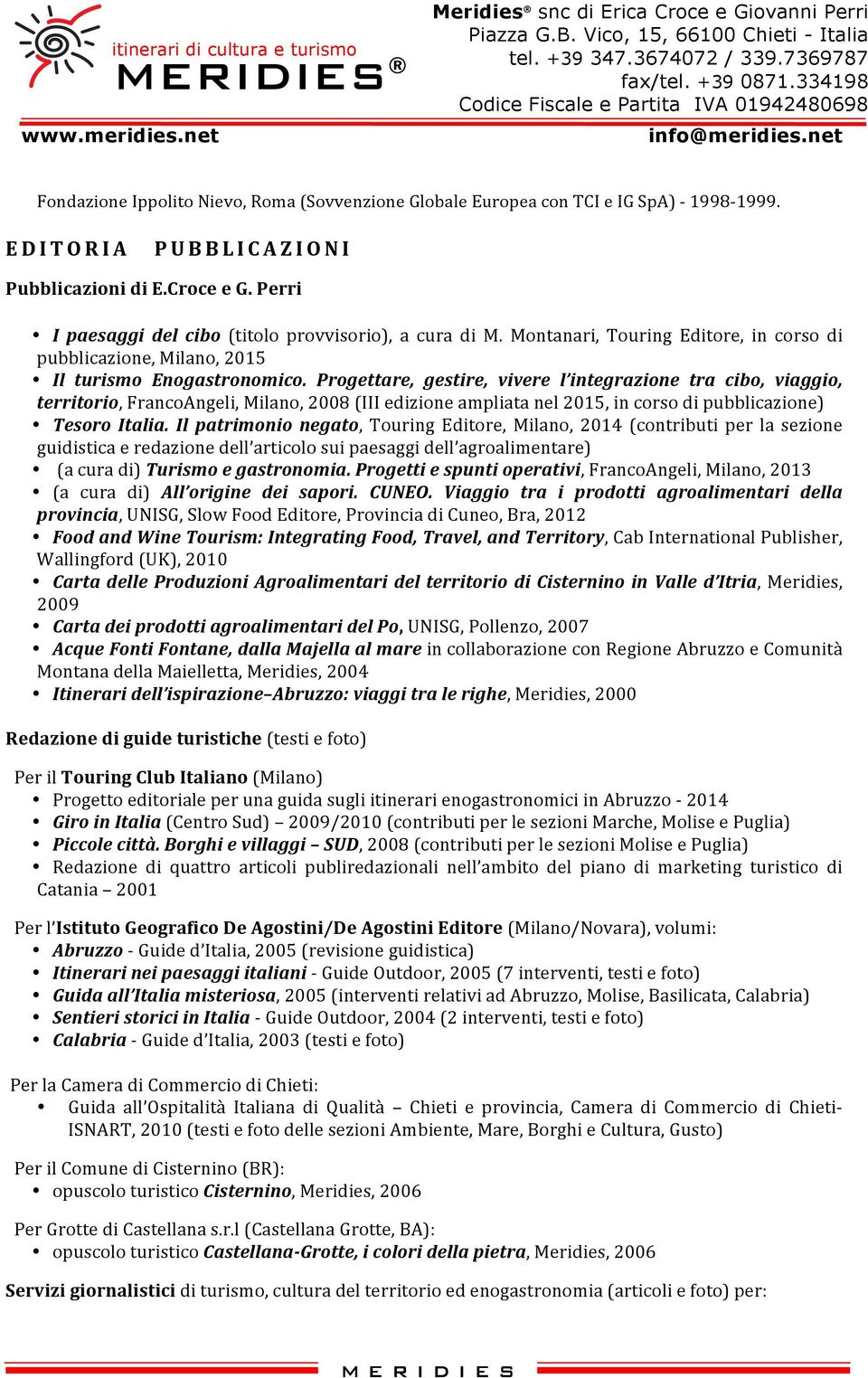 Progettare, gestire, vivere l integrazione tra cibo, viaggio, territorio, FrancoAngeli, Milano, 2008 (III edizione ampliata nel 2015, in corso di pubblicazione) Tesoro Italia.