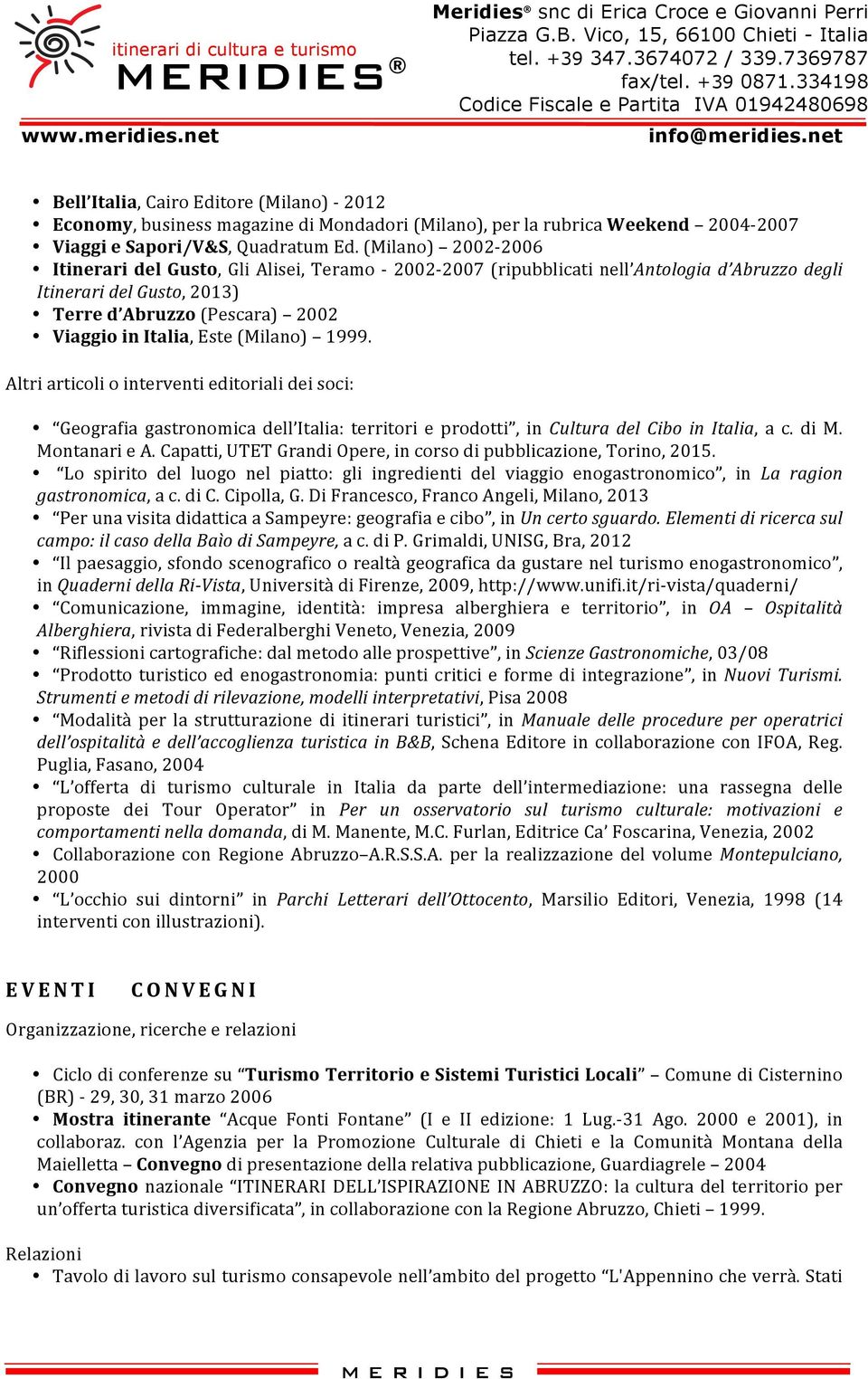 (Milano) 1999. Altri articoli o interventi editoriali dei soci: Geografia gastronomica dell Italia: territori e prodotti, in Cultura del Cibo in Italia, a c. di M. Montanari e A.