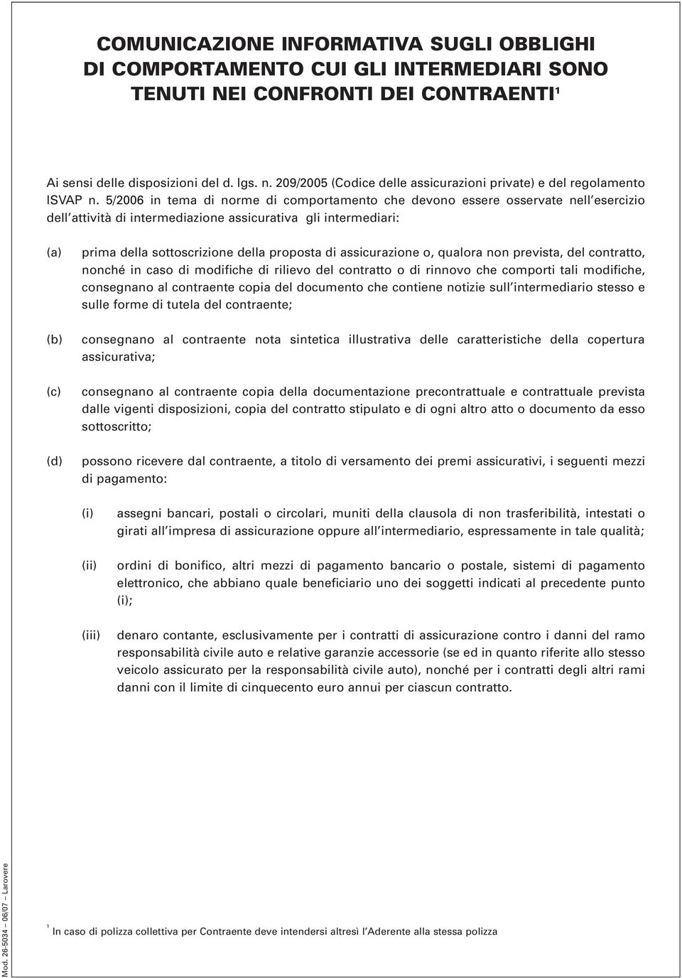 5/2006 in tema di norme di comportamento che devono essere osservate nell esercizio dell attività di intermediazione assicurativa gli intermediari: (a) (b) (c) (d) prima della sottoscrizione della