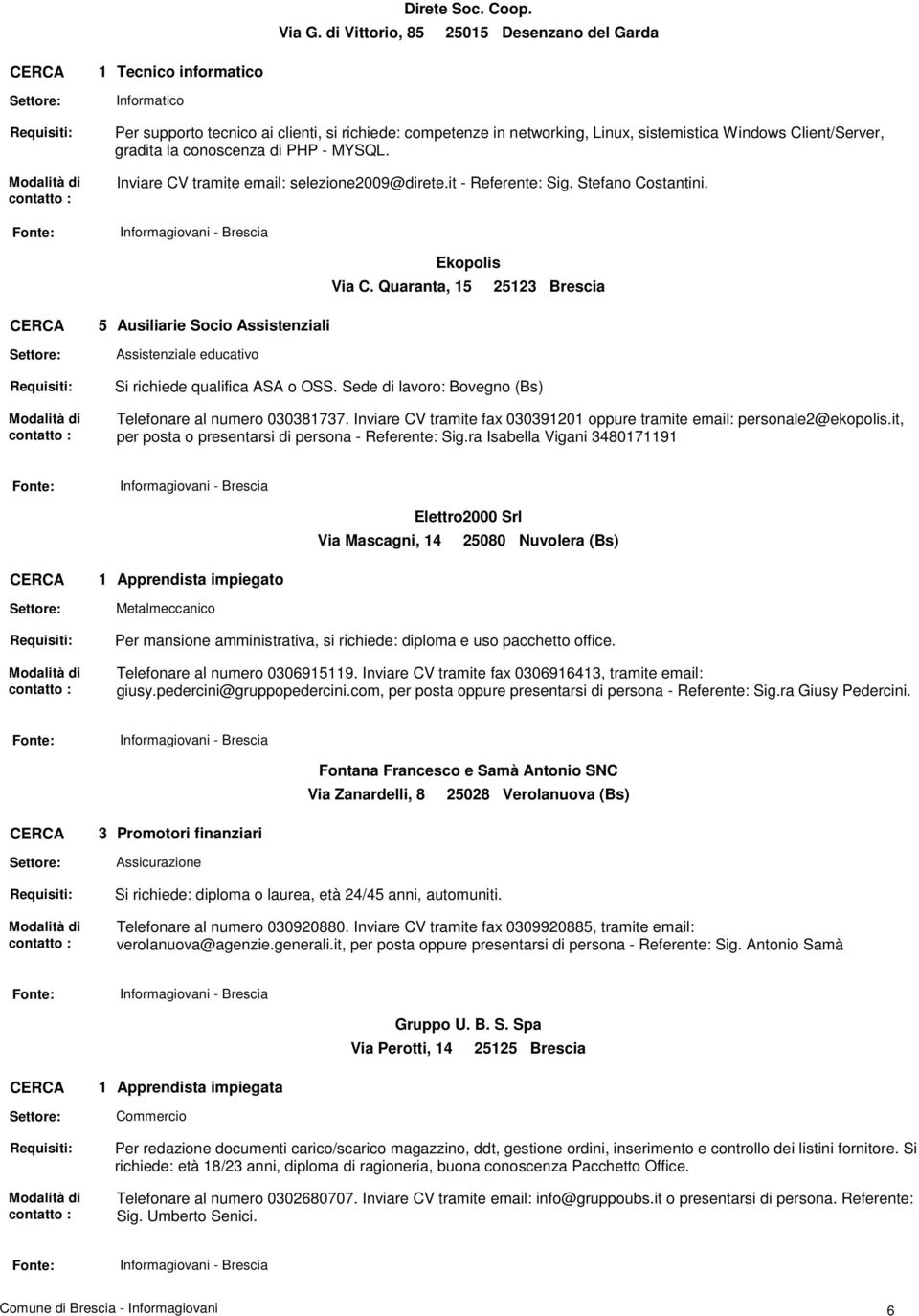 PHP - MYSQL. Inviare CV tramite email: selezione009@direte.it - Referente: Sig. Stefano Costantini. Ausiliarie Socio Assistenziali Assistenziale educativo Ekopolis Via C.