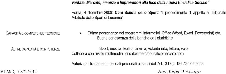 Arbitrale dello Sport di Losanna CAPACITÀ E COMPETENZE TECNICHE Ottima padronanza dei programmi informatici: Office (Word, Excel, Powerpoint) etc.