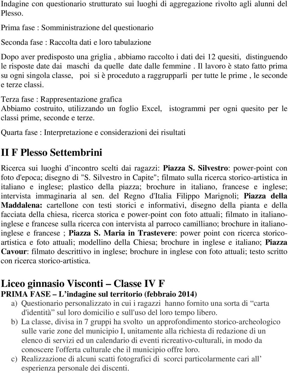 Il lavoro è stato fatto prima su ogni singola classe, poi si è proceduto a raggrupparli per tutte le prime, le seconde e terze classi.