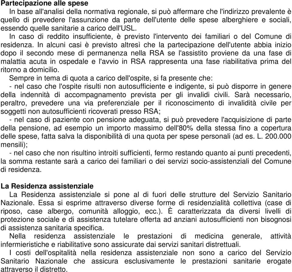 In alcuni casi è previsto altresì che la partecipazione dell'utente abbia inizio dopo il secondo mese di permanenza nella RSA se l'assistito proviene da una fase di malattia acuta in ospedale e