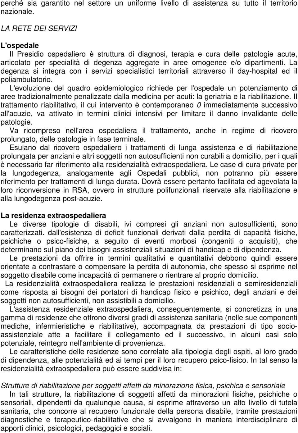 La degenza si integra con i servizi specialistici territoriali attraverso il day-hospital ed il poliambulatorio.