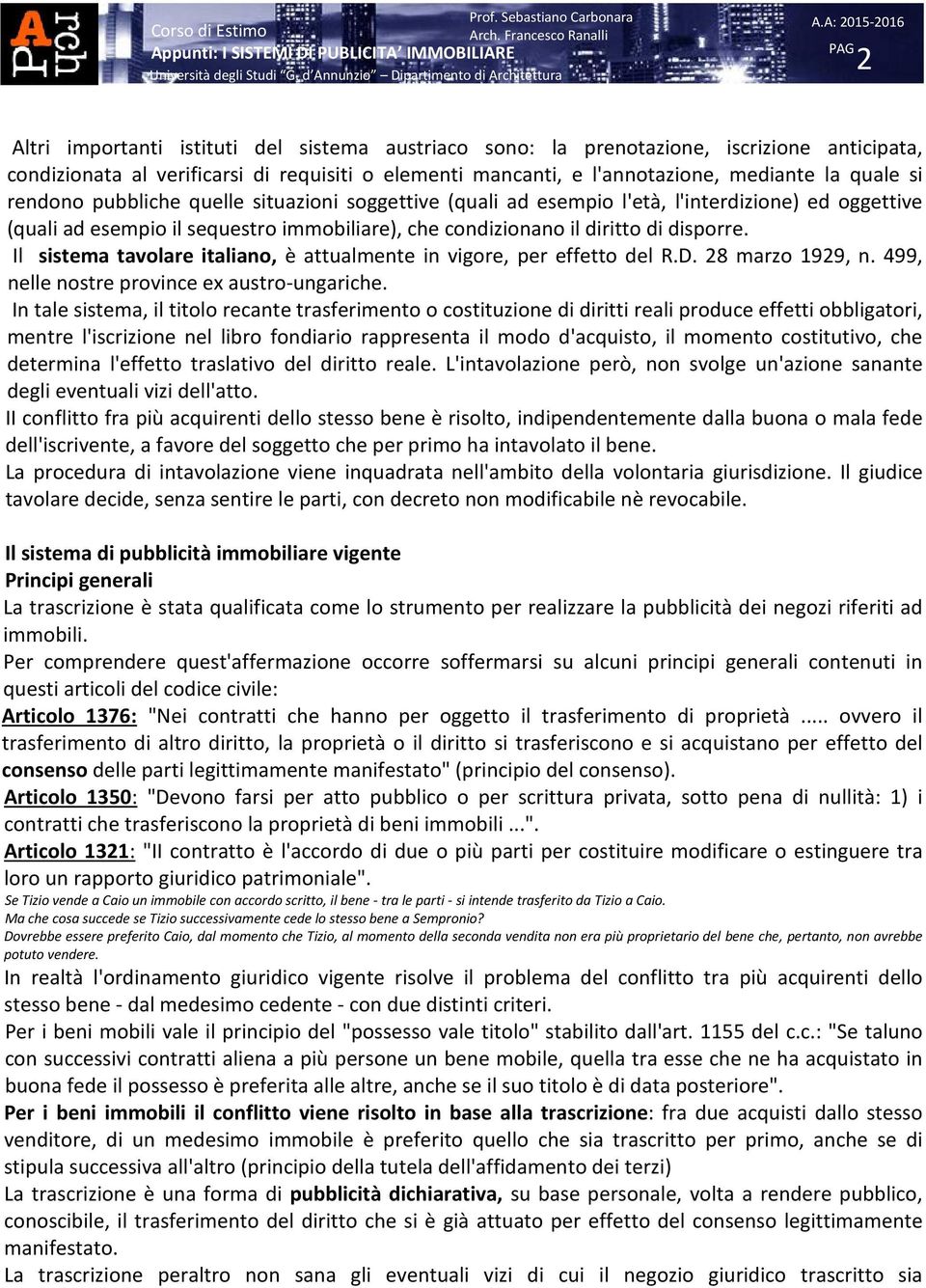 Il sistema tavolare italiano, è attualmente in vigore, per effetto del R.D. 28 marzo 1929, n. 499, nelle nostre province ex austro-ungariche.