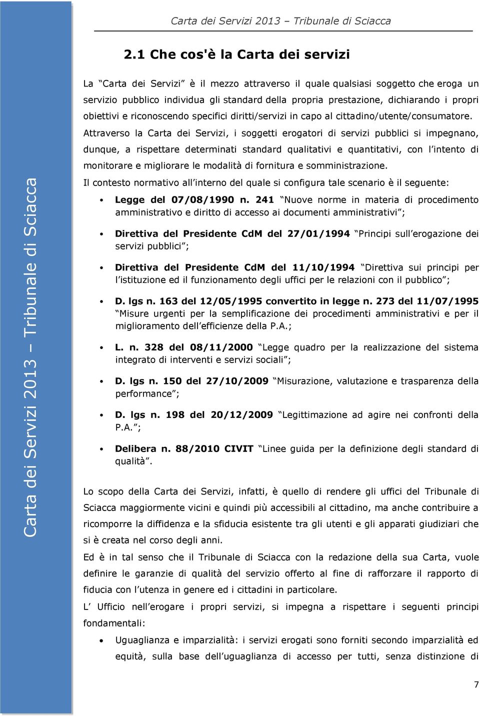 Attraverso la Carta dei Servizi, i soggetti erogatori di servizi pubblici si impegnano, dunque, a rispettare determinati standard qualitativi e quantitativi, con l intento di monitorare e migliorare