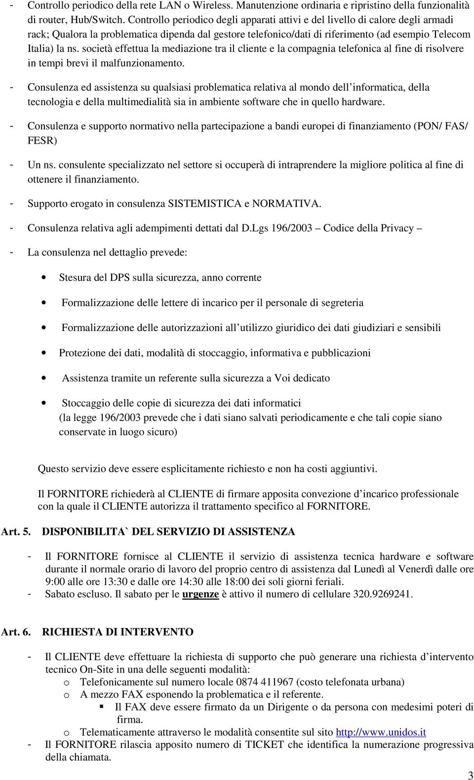 società effettua la mediazione tra il cliente e la compagnia telefonica al fine di risolvere in tempi brevi il malfunzionamento.