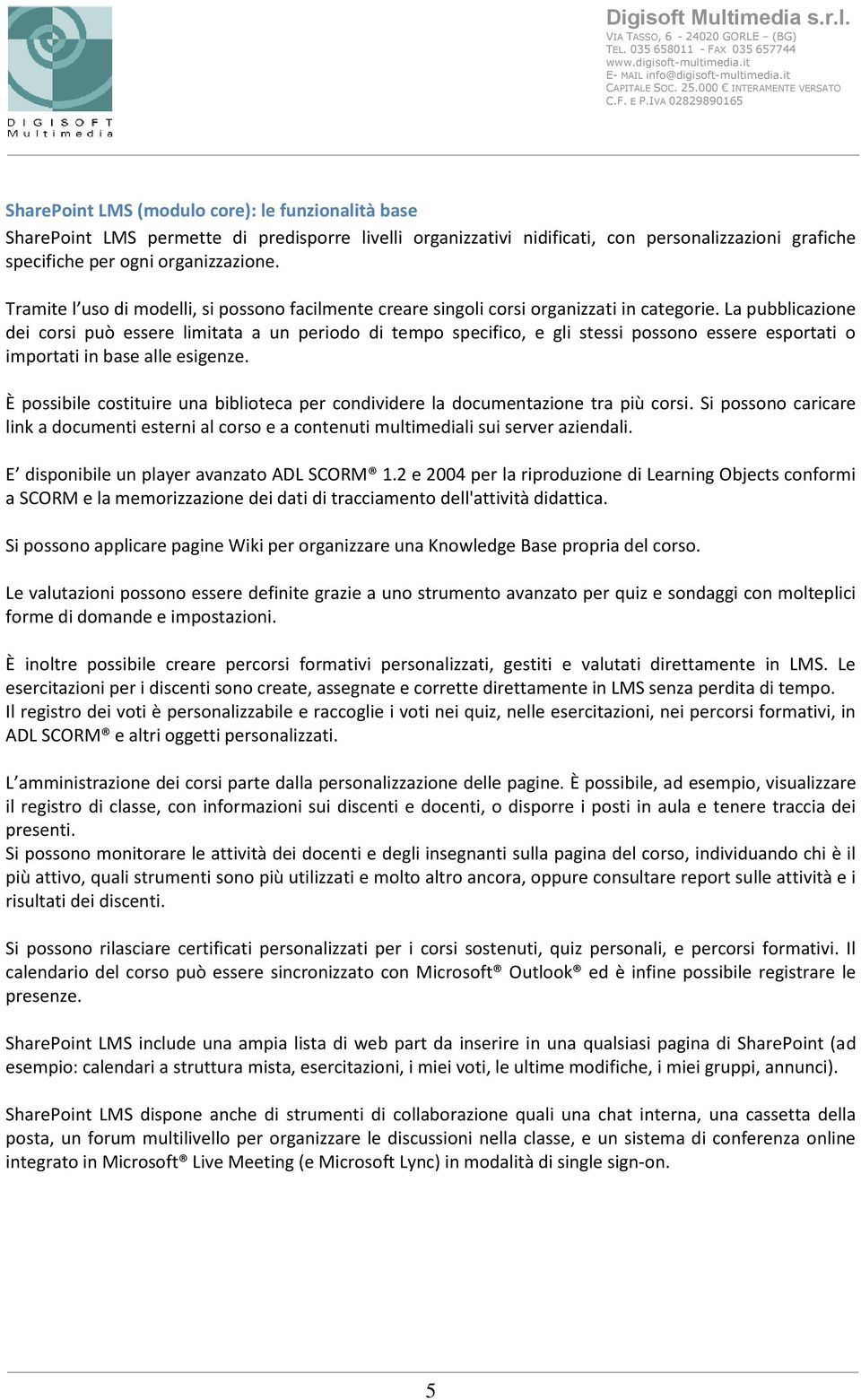 La pubblicazione dei corsi può essere limitata a un periodo di tempo specifico, e gli stessi possono essere esportati o importati in base alle esigenze.