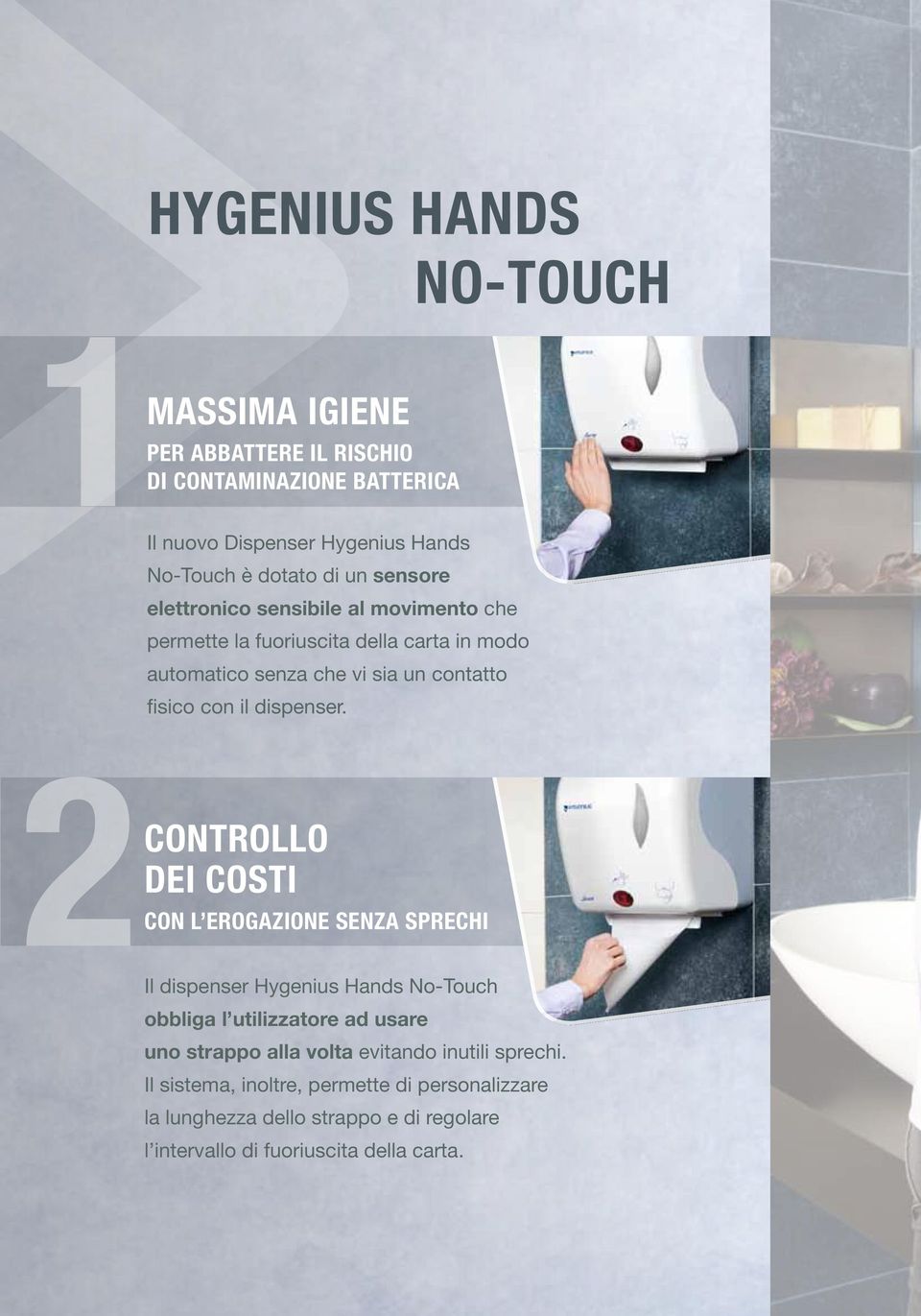 No-Touch CONTROLLO DEI COSTI CON l EROGAZIONE SENZA SPRECHI 2Il dispenser Hygenius Hands No-Touch obbliga l utilizzatore ad usare uno strappo alla