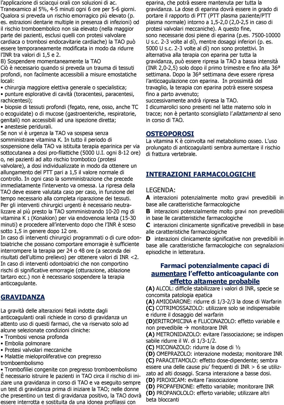 endocavitarie cardiache) la TAO può essere temporaneamente modificata in modo da ridurre l INR tra valori di 1,5 e 2.