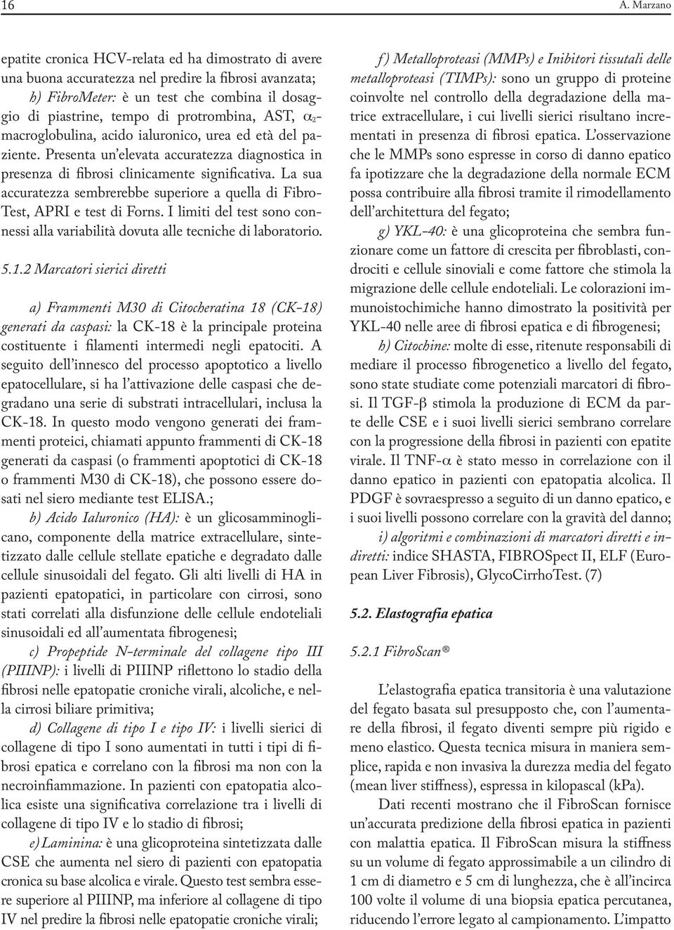 La sua accuratezza sembrerebbe superiore a quella di Fibro- Test, APRI e test di Forns. I limiti del test sono connessi alla variabilità dovuta alle tecniche di laboratorio. 5.1.