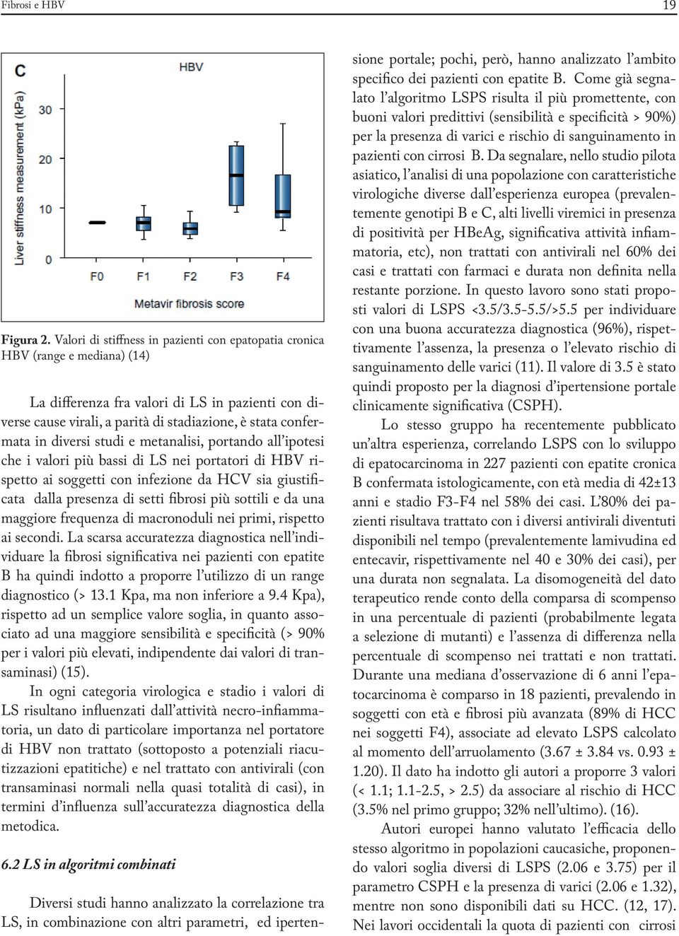 diversi studi e metanalisi, portando all ipotesi che i valori più bassi di LS nei portatori di HBV rispetto ai soggetti con infezione da HCV sia giustificata dalla presenza di setti fibrosi più