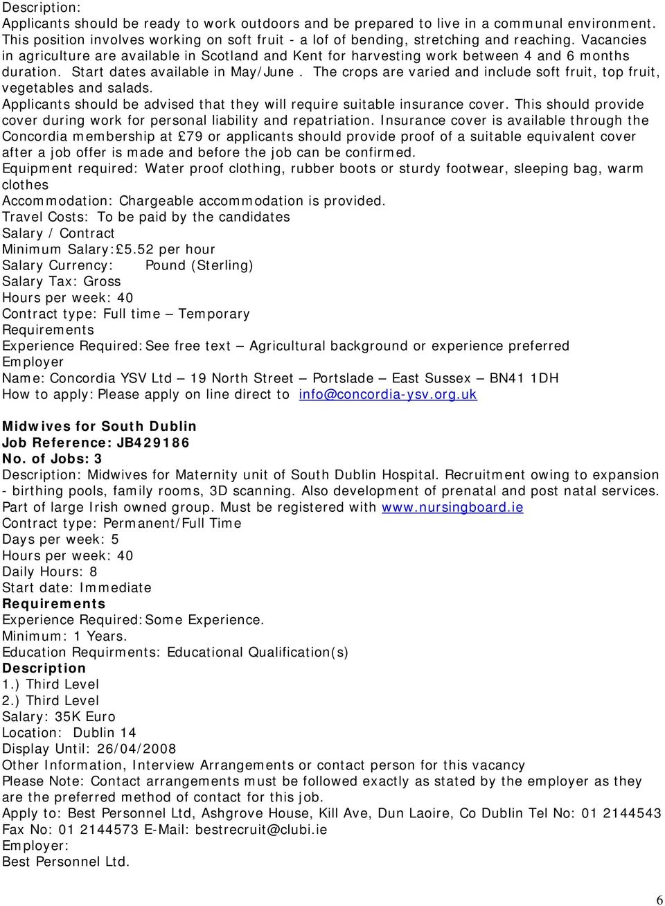 The crops are varied and include soft fruit, top fruit, vegetables and salads. Applicants should be advised that they will require suitable insurance cover.