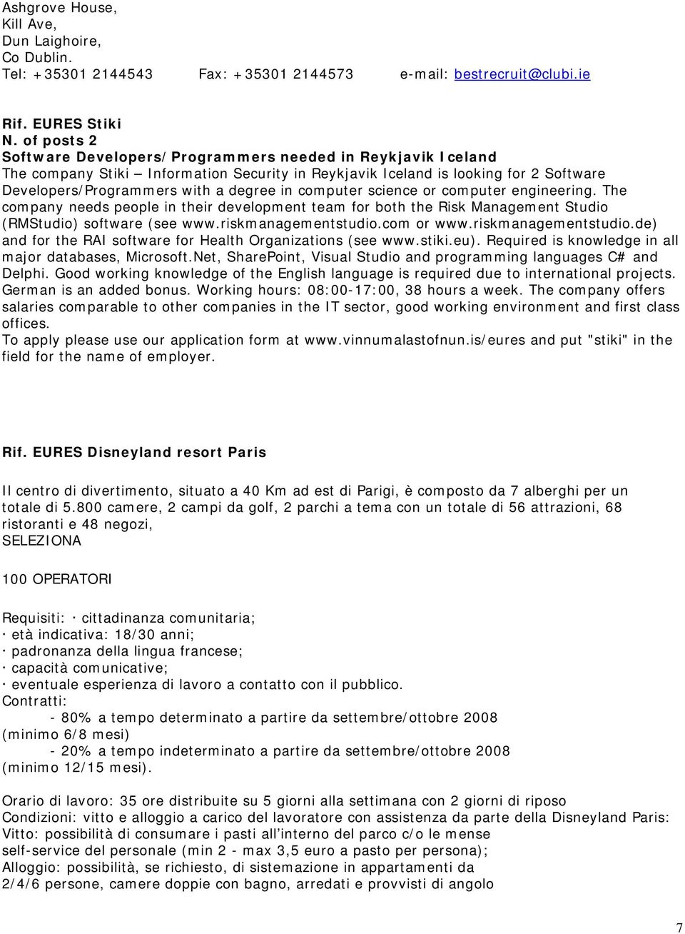 computer science or computer engineering. The company needs people in their development team for both the Risk Management Studio (RMStudio) software (see www.riskmanagementstudio.com or www.