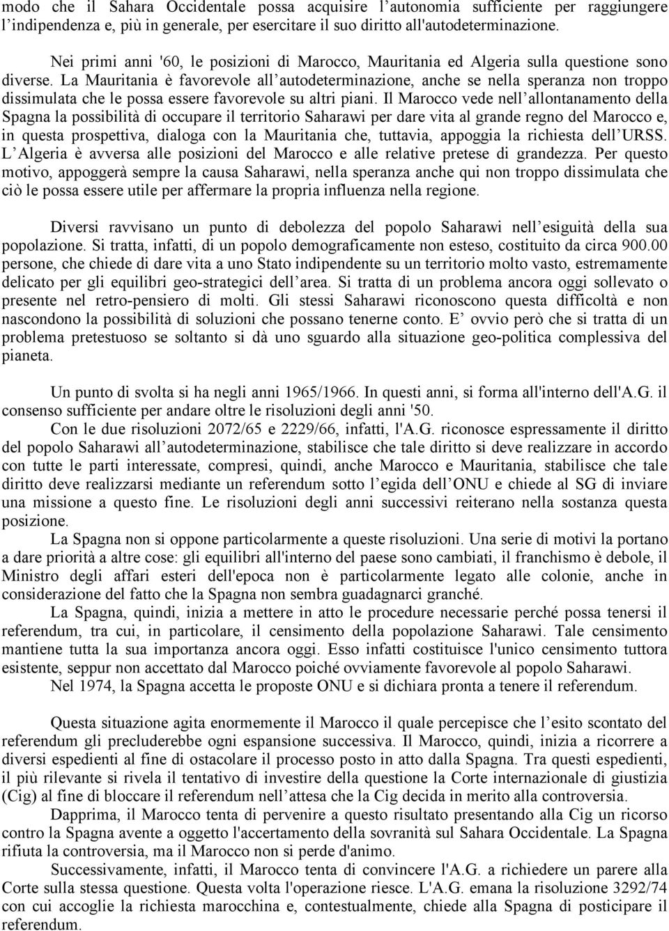 La Mauritania è favorevole all autodeterminazione, anche se nella speranza non troppo dissimulata che le possa essere favorevole su altri piani.