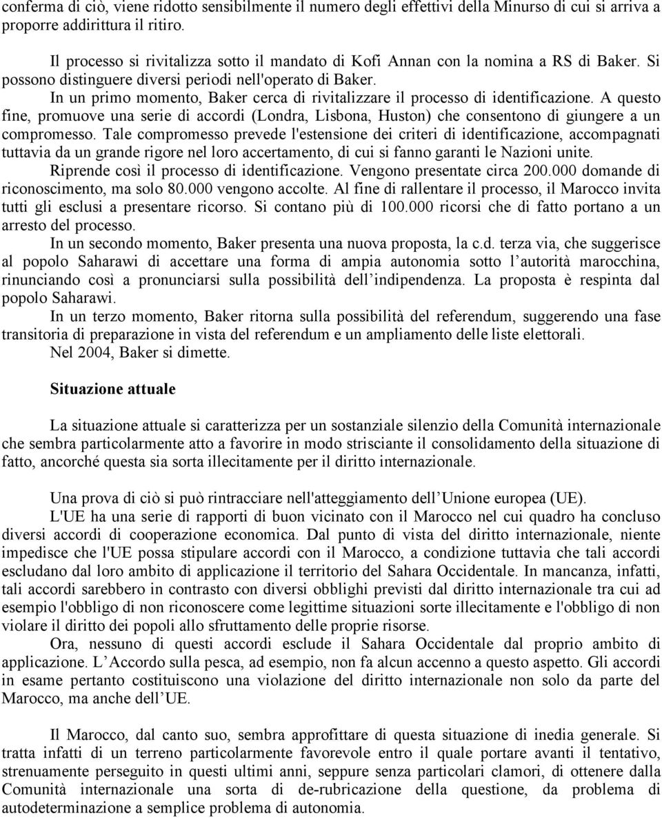 In un primo momento, Baker cerca di rivitalizzare il processo di identificazione. A questo fine, promuove una serie di accordi (Londra, Lisbona, Huston) che consentono di giungere a un compromesso.