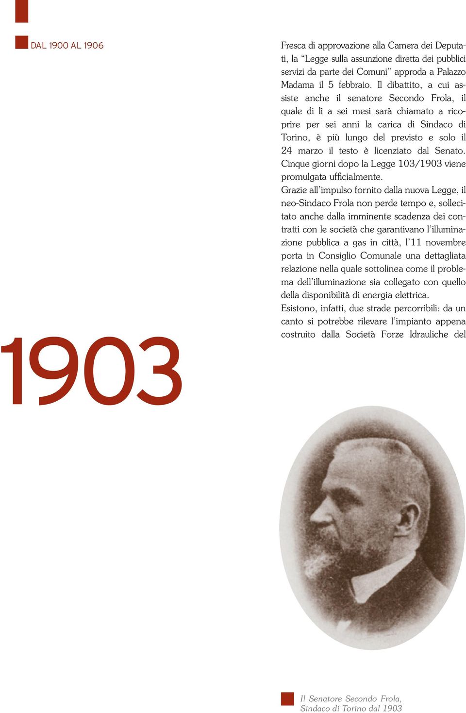 marzo il testo è licenziato dal Senato. Cinque giorni dopo la Legge 103/1903 viene promulgata ufficialmente.