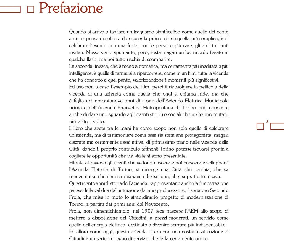 La seconda, invece, che è meno automatica, ma certamente più meditata e più intelligente, è quella di fermarsi a ripercorrere, come in un film, tutta la vicenda che ha condotto a quel punto,