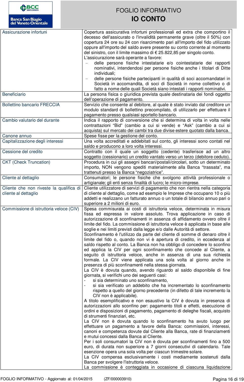 dell'assicurato o l'invalidità permanente grave (oltre il 50%) con copertura 24 ore su 24 con risarcimento pari all'importo del fido utilizzato oppure all'importo del saldo avere presente su conto