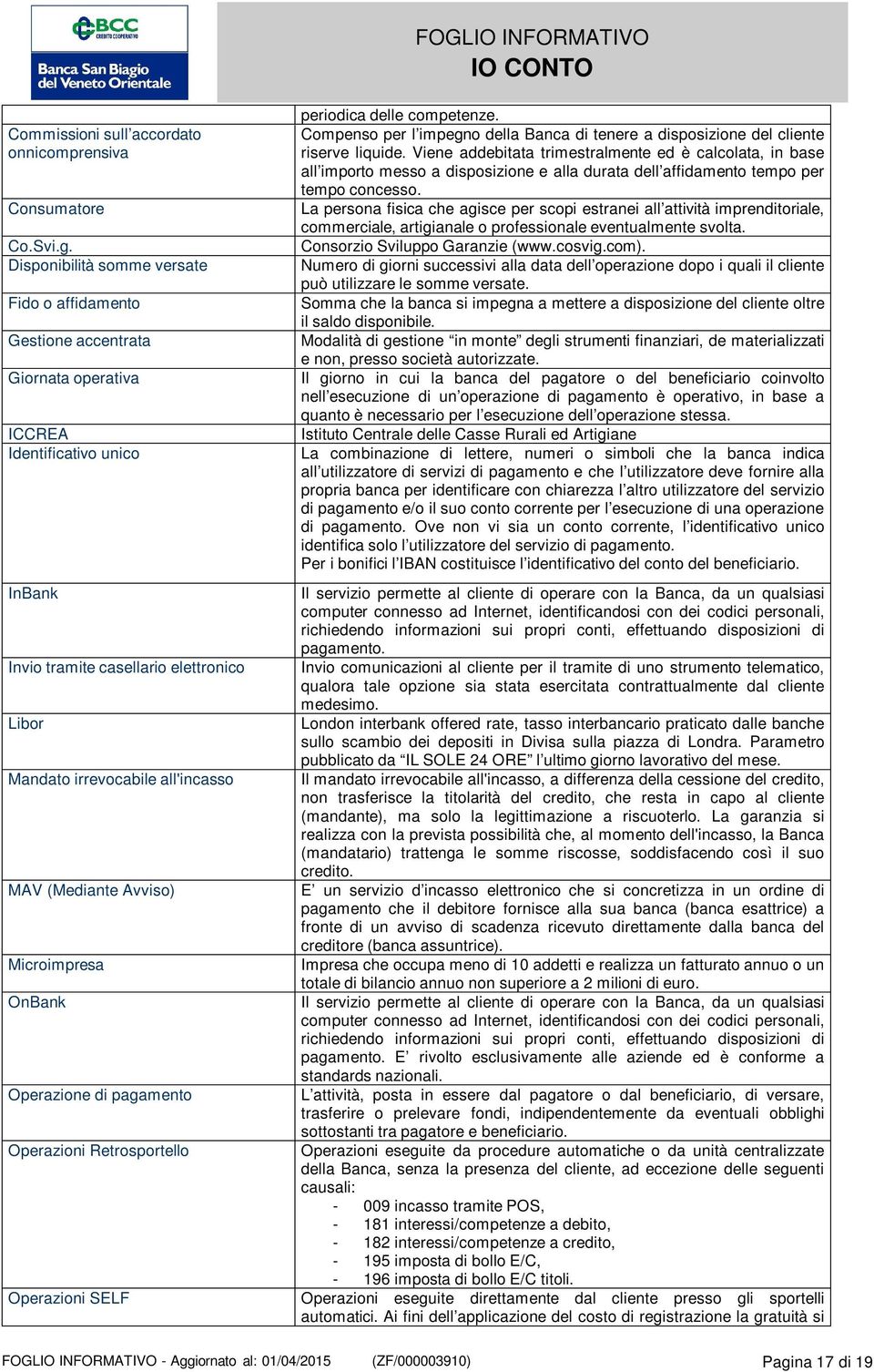 Consumatore La persona fisica che agisce per scopi estranei all attività imprenditoriale, commerciale, artigianale o professionale eventualmente svolta. Co.Svi.g. Consorzio Sviluppo Garanzie (www.