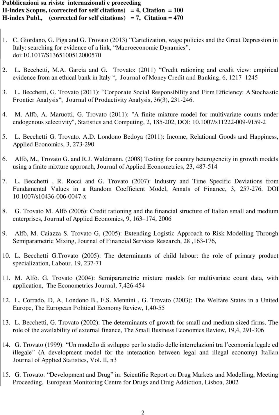 Garcia and G. Trovato: (2011) Credit rationing and credit view: empirical evidence from an ethical bank in Italy, Journal of Money Credit and Banking, 6, 1217 1245 3. L. Becchetti, G.