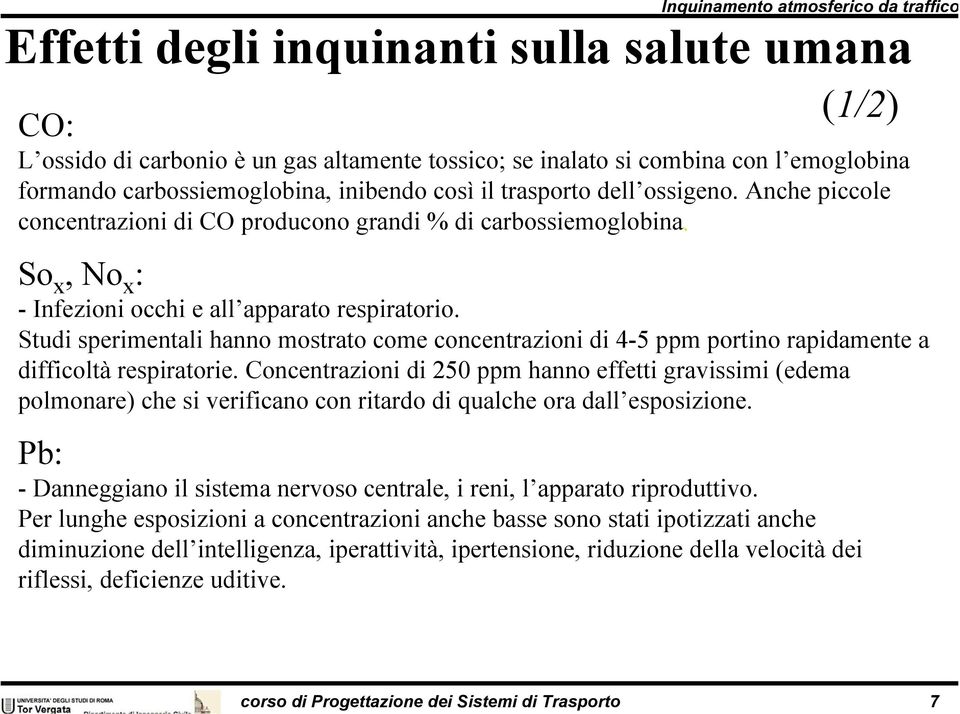 Studi sperimentali hanno mostrato come concentrazioni di 4-5 ppm portino rapidamente a difficoltà respiratorie.