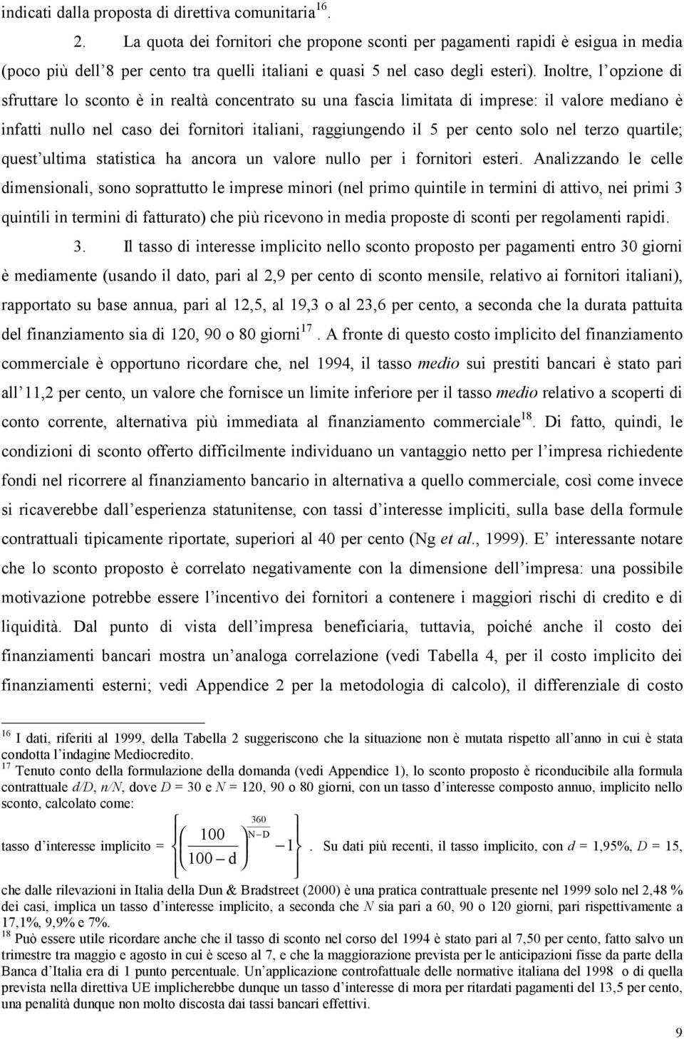 Inoltre, l opzione di sfruttare lo sconto è in realtà concentrato su una fascia limitata di imprese: il valore mediano è infatti nullo nel caso dei fornitori italiani, raggiungendo il 5 per cento