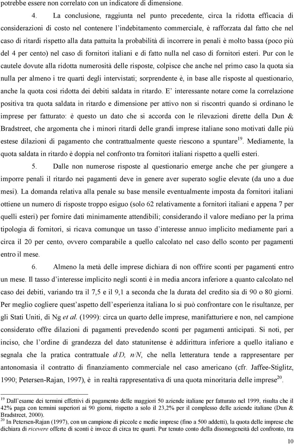 rispetto alla data pattuita la probabilità di incorrere in penali è molto bassa (poco più del 4 per cento) nel caso di fornitori italiani e di fatto nulla nel caso di fornitori esteri.