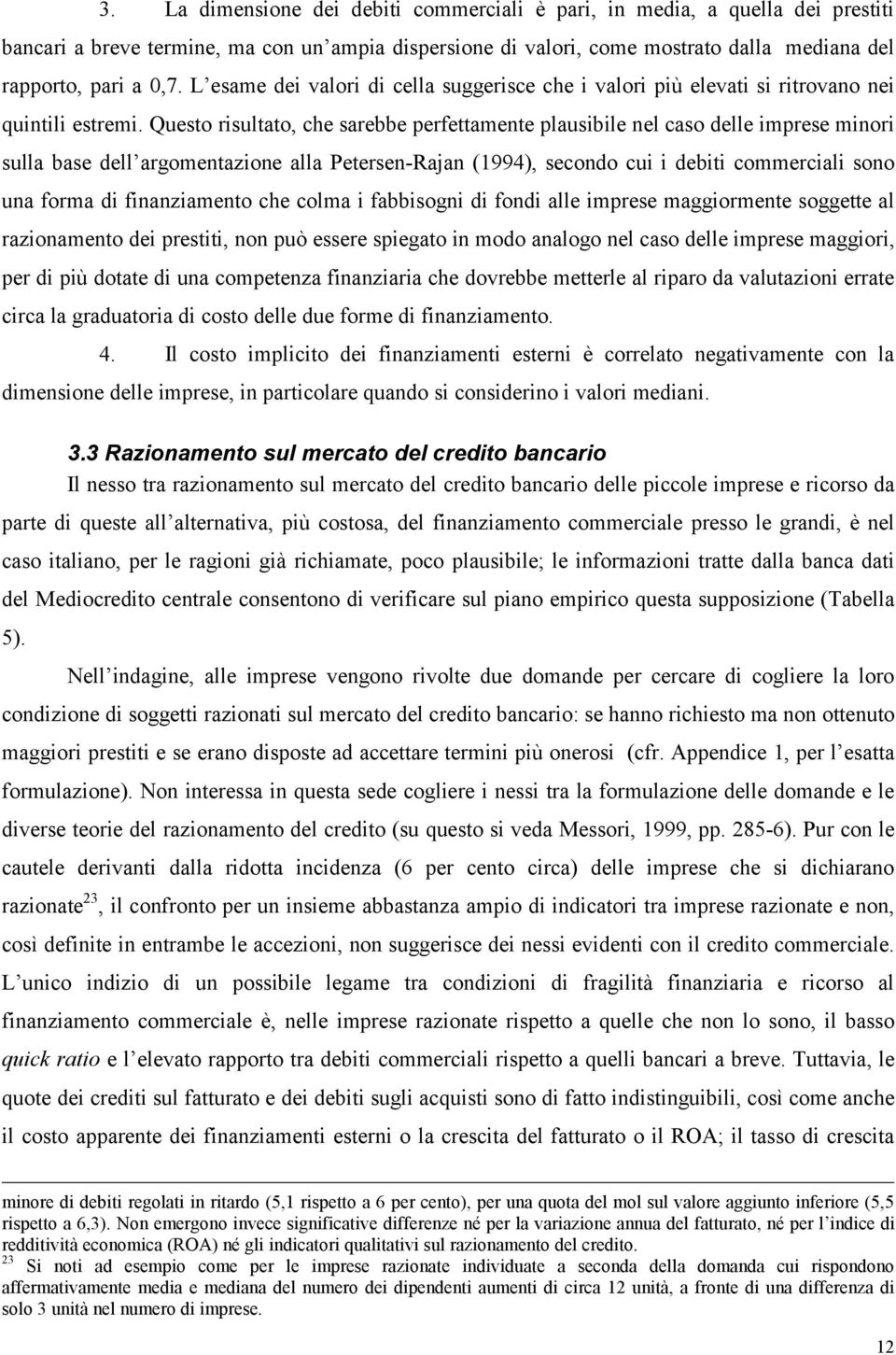 Questo risultato, che sarebbe perfettamente plausibile nel caso delle imprese minori sulla base dell argomentazione alla Petersen-Rajan (1994), secondo cui i debiti commerciali sono una forma di