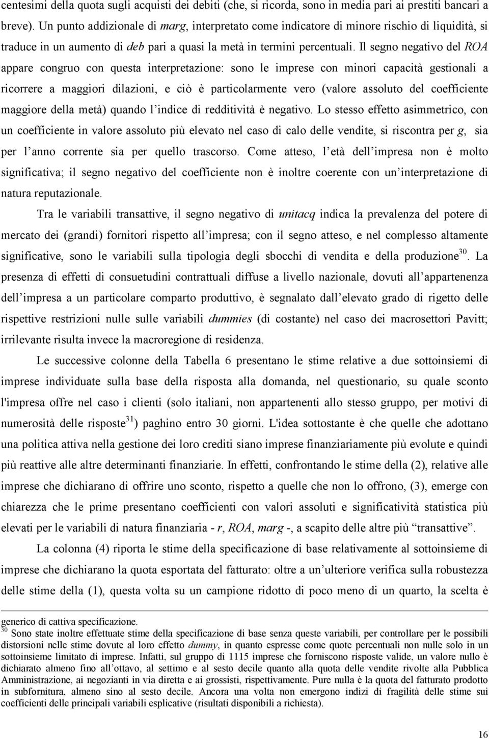 Il segno negativo del ROA appare congruo con questa interpretazione: sono le imprese con minori capacità gestionali a ricorrere a maggiori dilazioni, e ciò è particolarmente vero (valore assoluto del