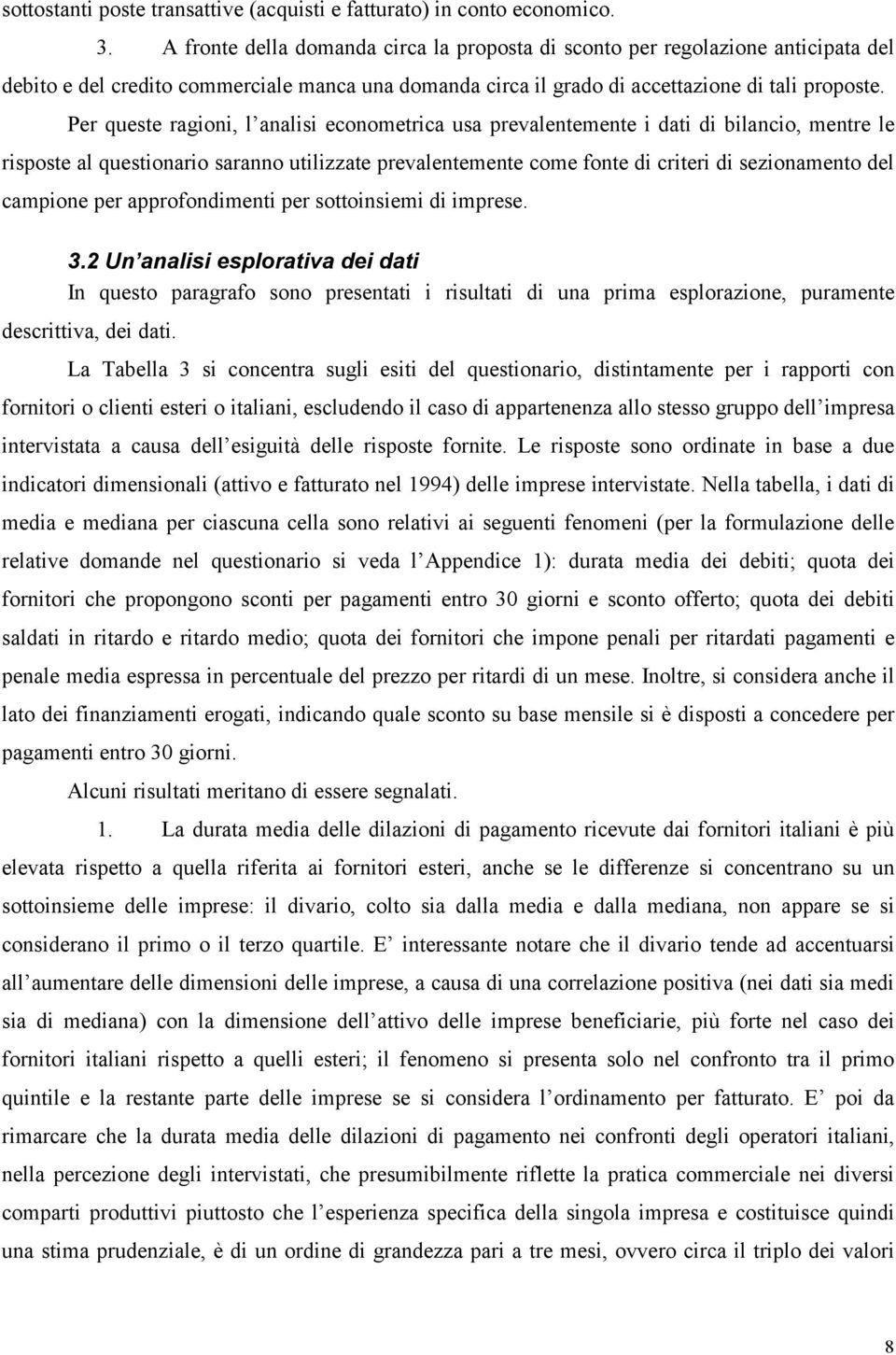 Per queste ragioni, l analisi econometrica usa prevalentemente i dati di bilancio, mentre le risposte al questionario saranno utilizzate prevalentemente come fonte di criteri di sezionamento del