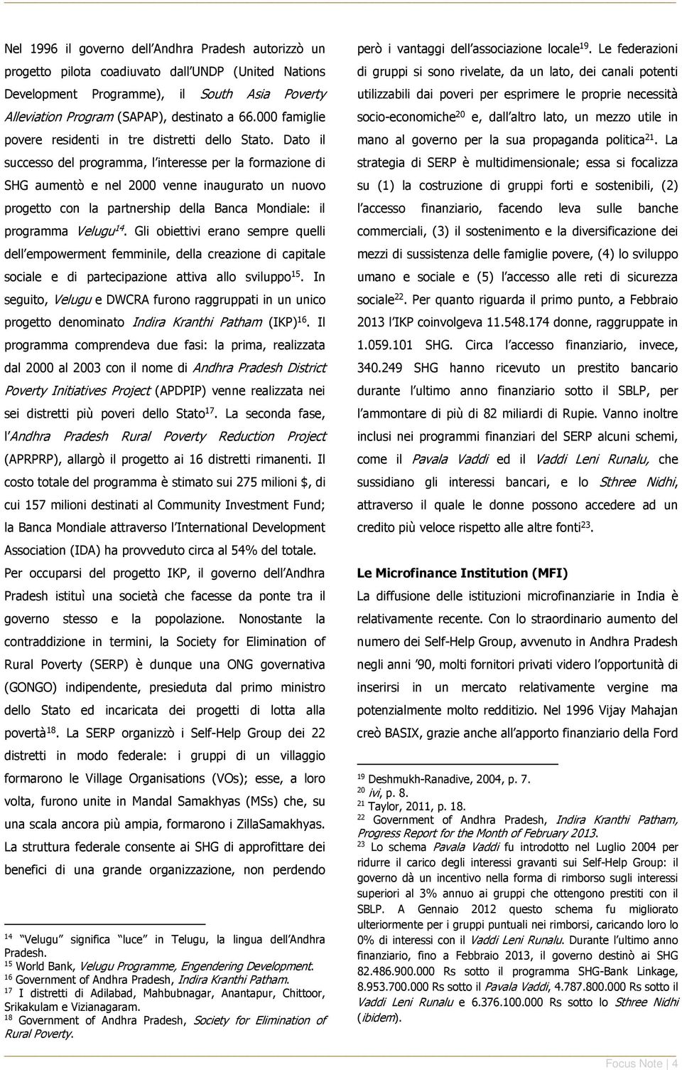 Dato il successo del programma, l interesse per la formazione di SHG aumentò e nel 2000 venne inaugurato un nuovo progetto con la partnership della Banca Mondiale: il programma Velugu 14.