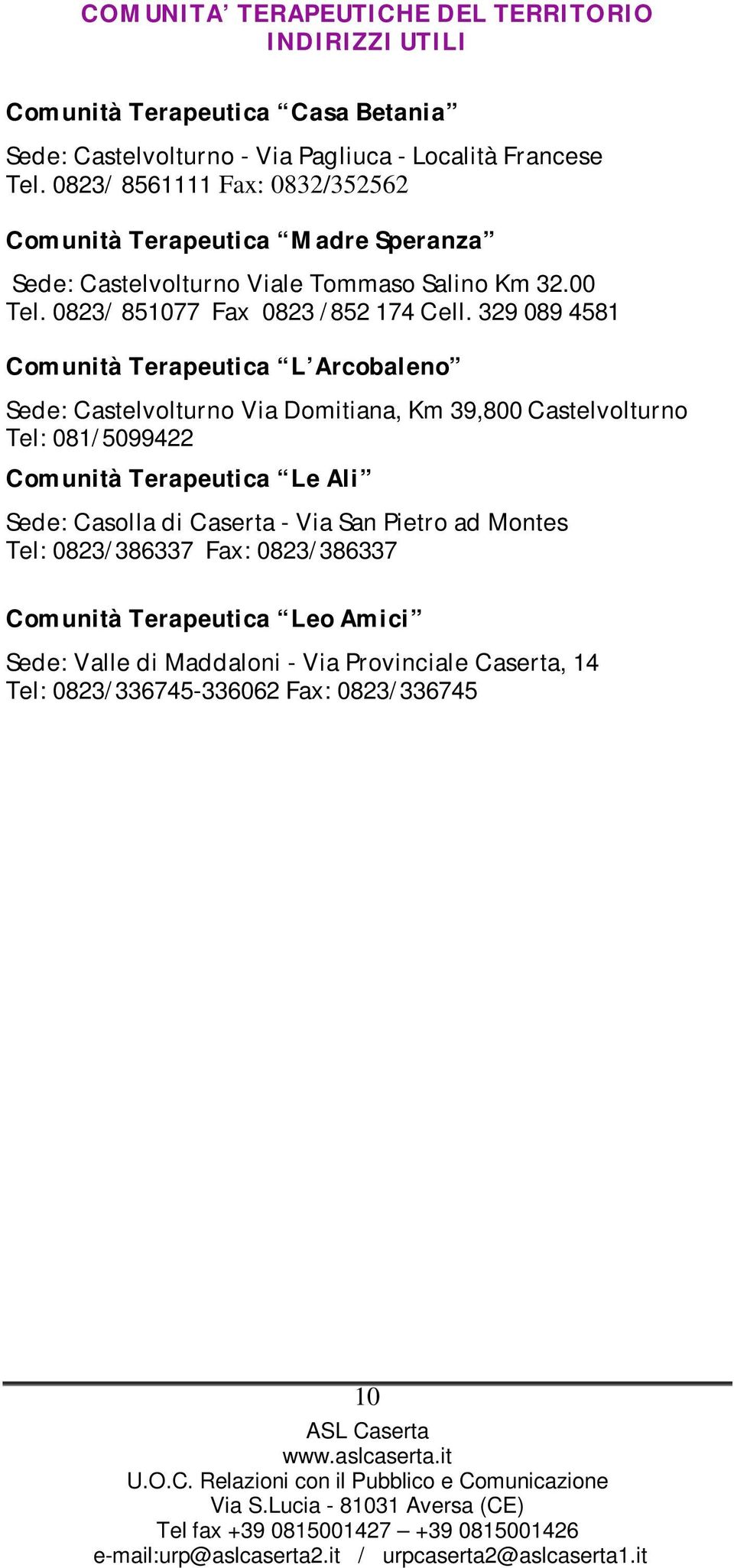 329 089 4581 Comunità Terapeutica L Arcobaleno Sede: Castelvolturno Via Domitiana, Km 39,800 Castelvolturno Tel: 081/5099422 Comunità Terapeutica Le Ali Sede: Casolla