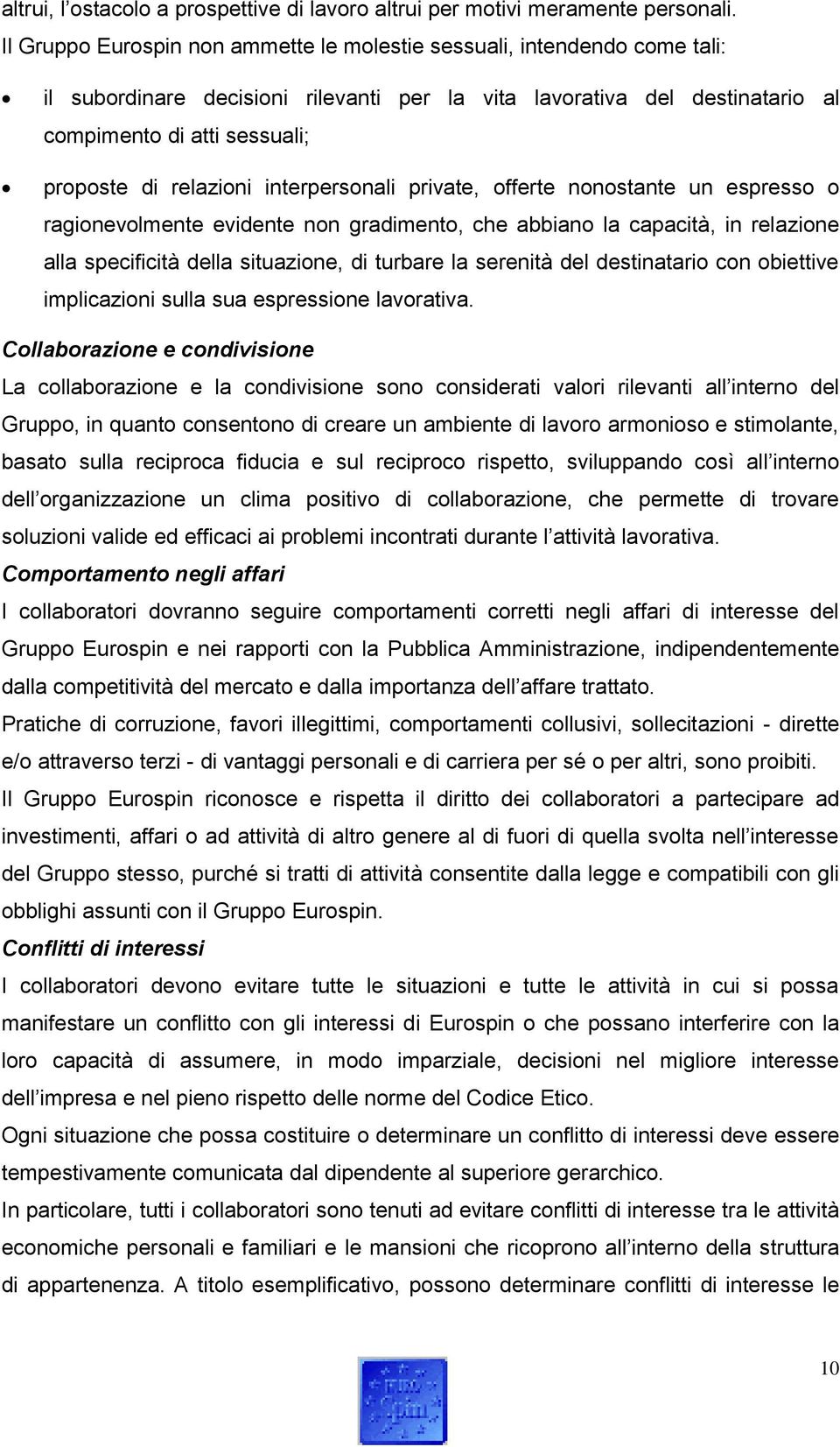 relazioni interpersonali private, offerte nonostante un espresso o ragionevolmente evidente non gradimento, che abbiano la capacità, in relazione alla specificità della situazione, di turbare la