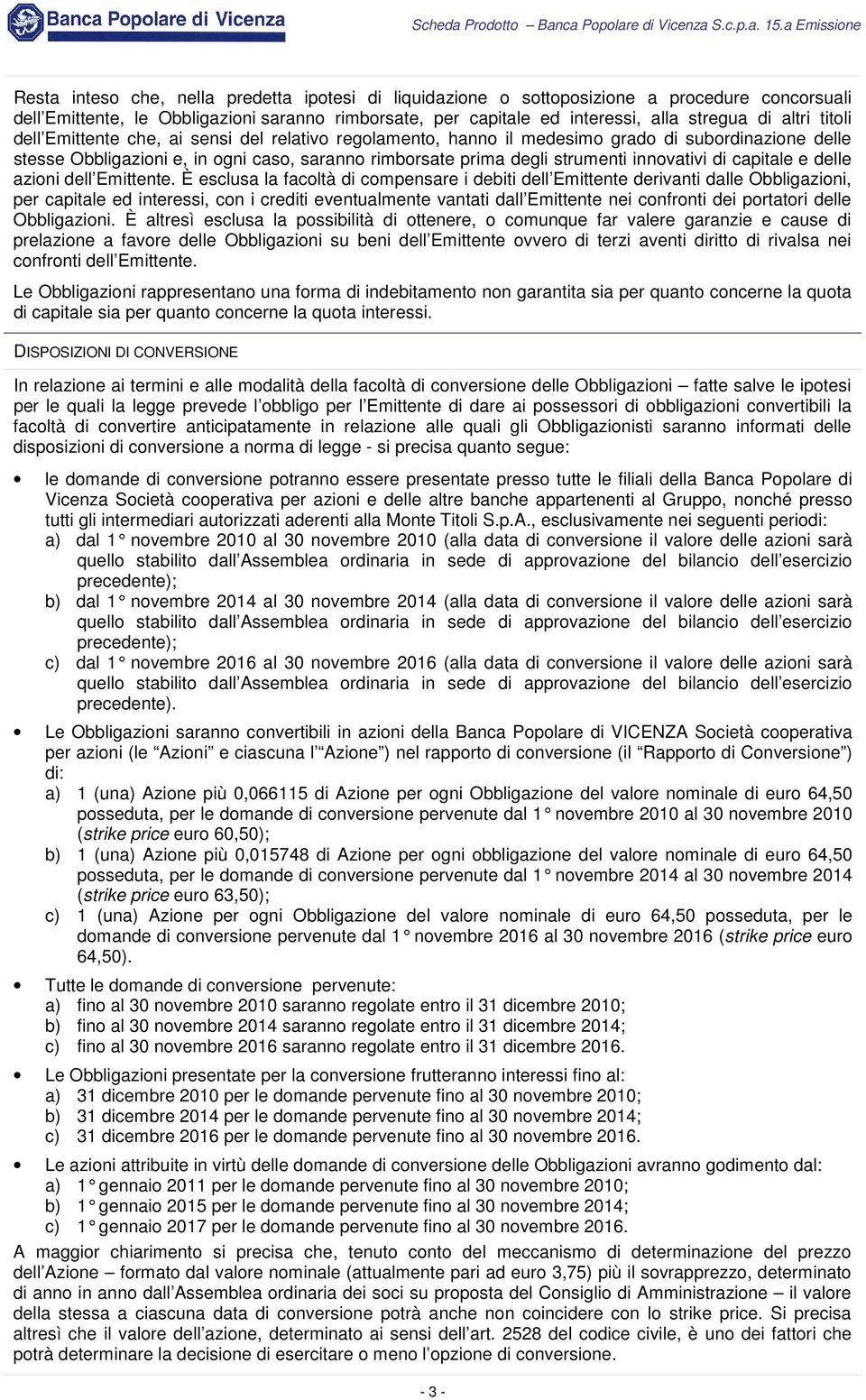 stregua di altri titoli dell Emittente che, ai sensi del relativo regolamento, hanno il medesimo grado di subordinazione delle stesse Obbligazioni e, in ogni caso, saranno rimborsate prima degli